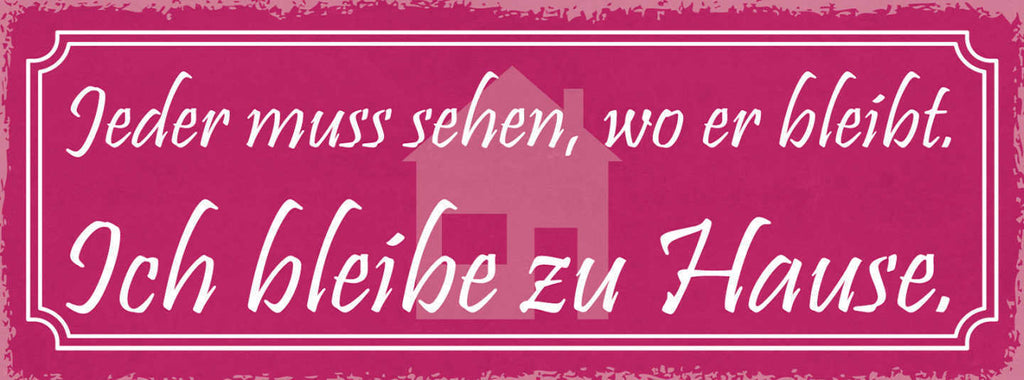 Schild Jeder Muss Sehen Wo Er Bleibt Ich Bleibe Zuhause Heim 27x10 Blech od.Holz