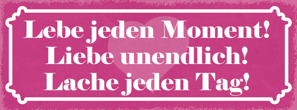 Schild Lebe Jeden Moment Liebe Unendlich Lache Jeden Tag 27x10 Blech od.Holz