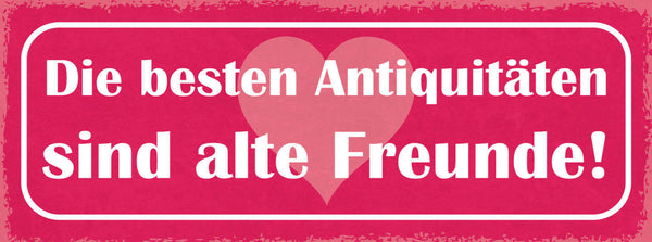 Schild Die Besten Antiquitäten Sind Alte Freunde Freundschaft 27x10Blech od.Holz
