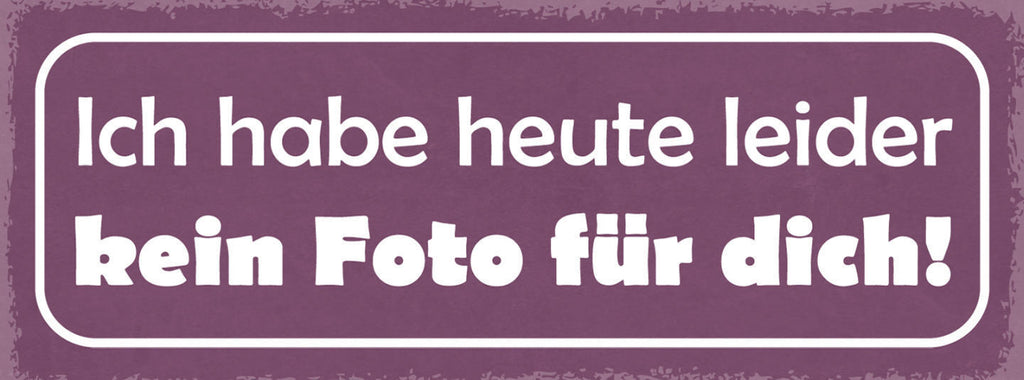 Schild Ich Habe Heute Leider Kein Foto Für Dich Bild Selfie 27x10 Blech od.Holz