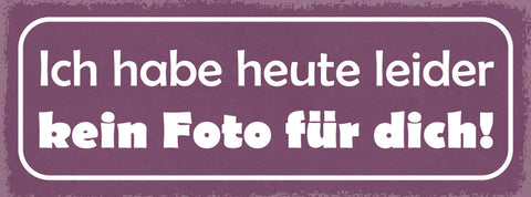 Schild Ich Habe Heute Leider Kein Foto Für Dich Bild Selfie 27x10 Blech od.Holz
