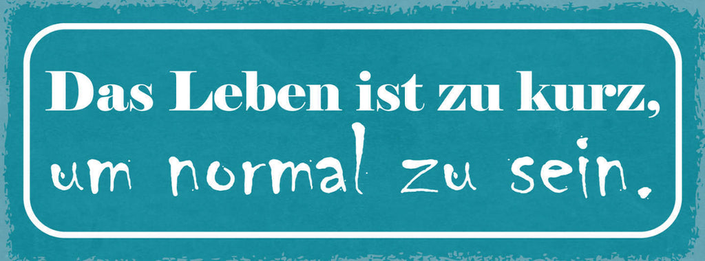Schild Das Leben Ist Zu Kurz Um Normal Zu Sein Verrückt 27x10 Blech od.Holz