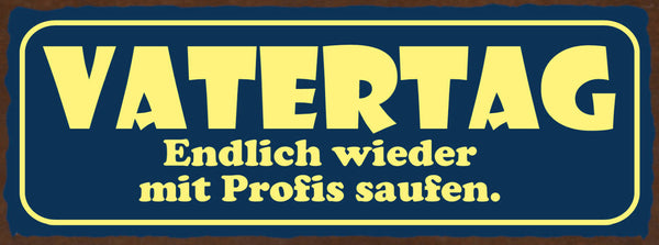 Schild Vatertag Endlich Wieder Mit Profis Saufen Alkohol 27x10 Blech od.Holz