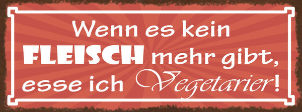 Schild Wenn Es Kein Fleisch Mehr Gibt Esse Ich Vegetarier 27x10 Blech od.Holz