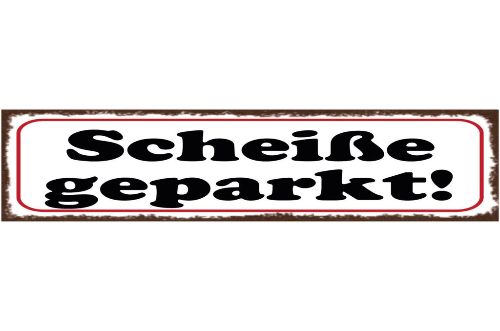 Schild Scheiße Geparkt Parken Parkplatz Auto 46 x 10 Blech od. Holz