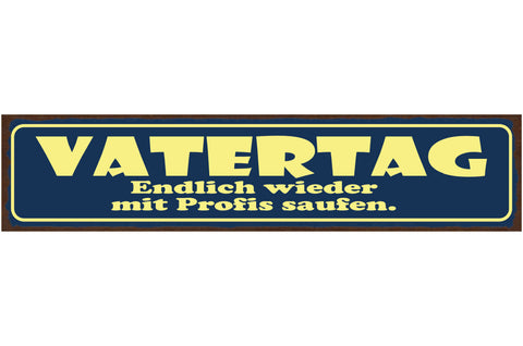 Schild Vatertag Endlich Wieder Mit Profis Saufen Alkohol 46 x 10 Blech od. Holz