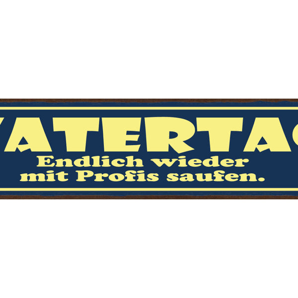 Schild Vatertag Endlich Wieder Mit Profis Saufen Alkohol 46 x 10 Blech od. Holz