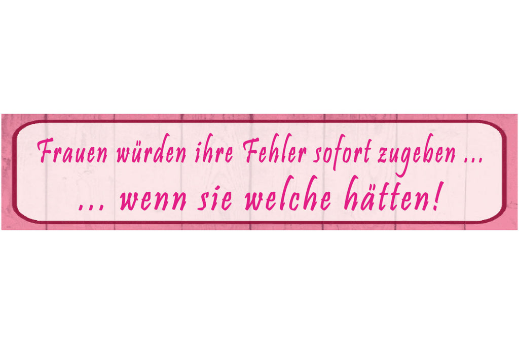 Schild Frauen Fehler Zugeben Fehlerlos Perfekt Gestehen 46 x 10 Blech od. Holz