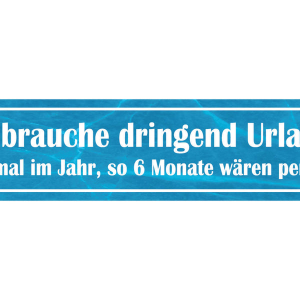 Schild Brauche Urlaub Ferien Arbeit Job Ganzjährig Monat 46 x 10 Blech od. Holz