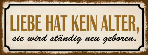 Schild Liebe Hat Kein Alter Sie Wird Ständig Neu Geboren 27x10 Blech od.Holz