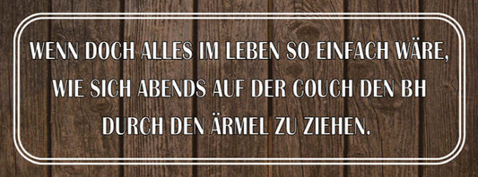 Schild Wenn Nur Alles So Einfach Wäre Abends Couch BH Durch Ärmel Ziehen 27x10