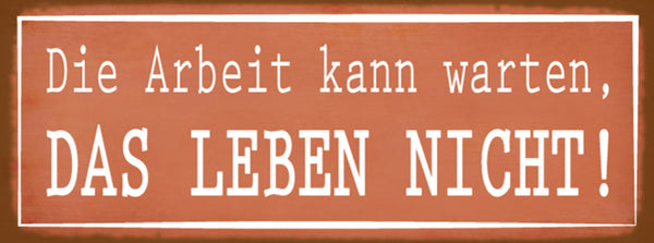 Schild Die Arbeit Kann Warten Das Leben Nicht Job Freizeit 27x10 Blech od.Holz