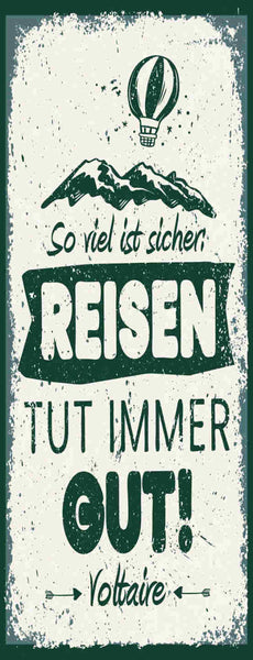 Schild So Viel Ist Sicher Reisen Tut Immer Gut Voltaire 27x10 Blech od.Holz