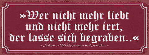 Schild Wer Nicht Mehr Liebt & Nicht Mehr Irrt Der Lasse Sich Begraben Goethe