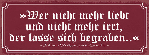Schild Wer Nicht Mehr Liebt & Nicht Mehr Irrt Der Lasse Sich Begraben Goethe