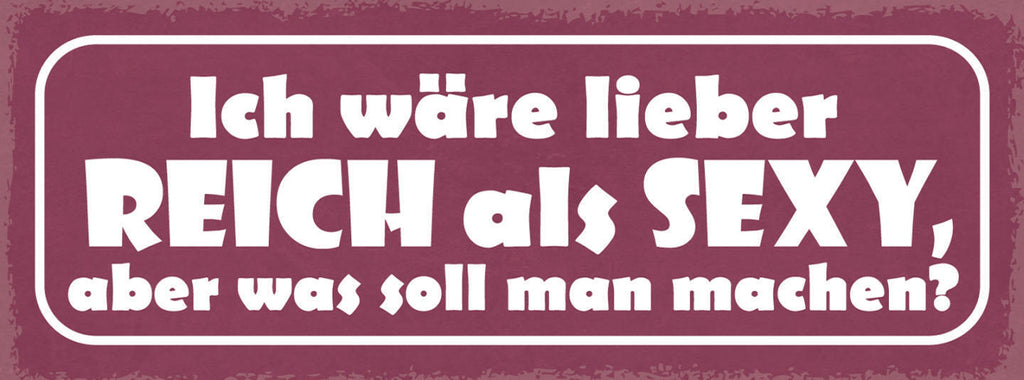 Schild Ich Wäre Lieber Reich Als Sexy Aber Was Soll Man Machen 27x10