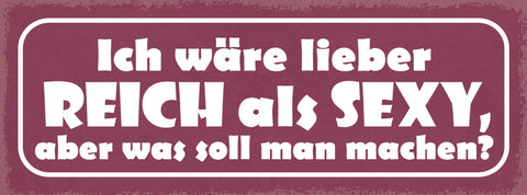 Schild Ich Wäre Lieber Reich Als Sexy Aber Was Soll Man Machen 27x10