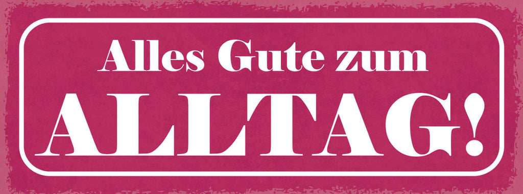 Schild Alles Gute Zum Alltag Leben Arbeit Freizeit Tag 27x10 Blech od.Holz