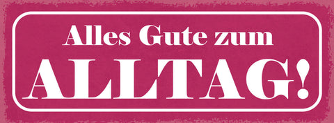 Schild Alles Gute Zum Alltag Leben Arbeit Freizeit Tag 27x10 Blech od.Holz