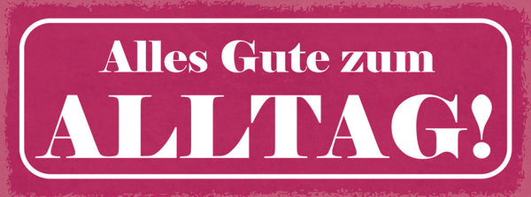 Schild Alles Gute Zum Alltag Leben Arbeit Freizeit Tag 27x10 Blech od.Holz