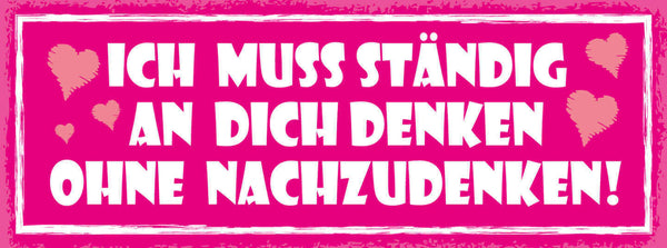 Schild Ich Muss Ständig An Dich Denken Ohne Nachzudenken 27x10 Blech od.Holz