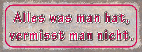 Schild Alles Was Man Hat Vermisst Man Nicht Besitz Verlust 27x10 Blech od.Holz