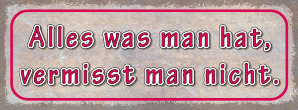 Schild Alles Was Man Hat Vermisst Man Nicht Besitz Verlust 27x10 Blech od.Holz