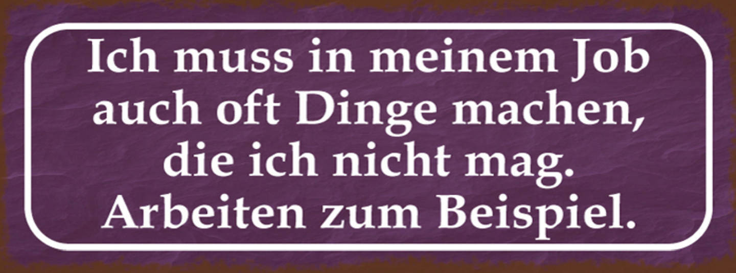 Schild Ich Muss In Meinen Job Oft Dinge Machen Die Ich Nicht Mag Arbeiten zB