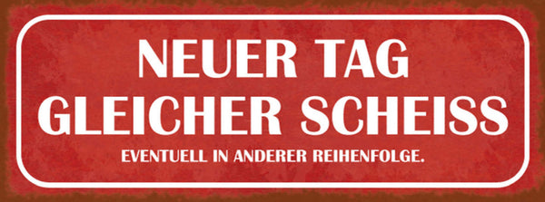 Schild Neuer Tag Gleicher Scheiss Evtl Andere Reihenfolge 27x10 Blech od.Holz
