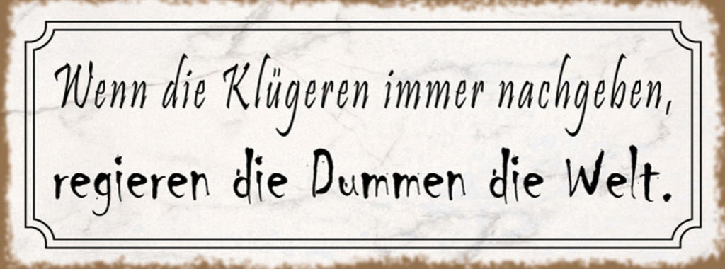 Schild Wenn Die Klügeren Immer Nachgeben Regieren Die Dummen Die Welt 27x10