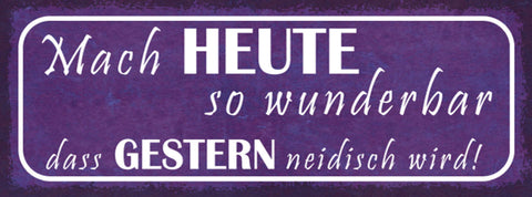 Schild Mach Heute So Wunderbar Dass Gestern Neidisch Wird 27x10 Blech od.Holz