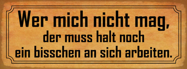 Schild Wer Mich Nicht Mag Der Muss Halt Noch Ein Bisschen An Sich Arbeiten 27x10