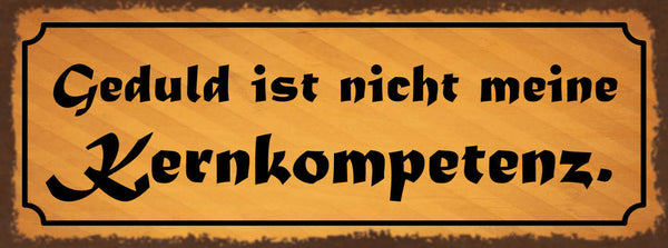 Schild Geduld Ist Nicht Meine Kernkompetenz Ungeduldig 27x10 Blech od.Holz