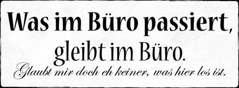 Schild Was Im Büro Passiert Bleibt Im Büro Glaubt Mir Eh Keiner Was Hier Los Ist