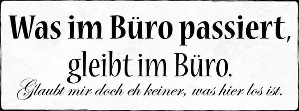 Schild Was Im Büro Passiert Bleibt Im Büro Glaubt Mir Eh Keiner Was Hier Los Ist