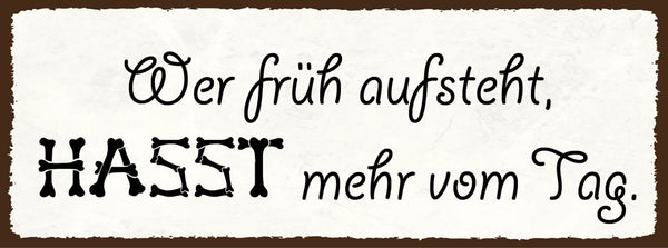 Schild Wer Früh Aufsteht Hasst Mehr Vom Tag Morgen Aufwachen 27x10 Blech od.Holz