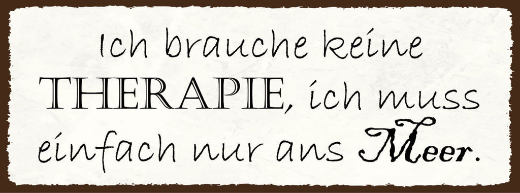 Schild Ich Brauche Keine Therapie Muss Einfach Nur Ans Meer 27x10 Blech od.Holz