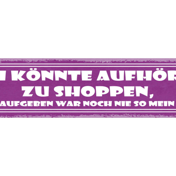 Schild Ich Könnte Aufhören Zu Shoppen Aber Aufgeben War Noch Nie So Mein Ding