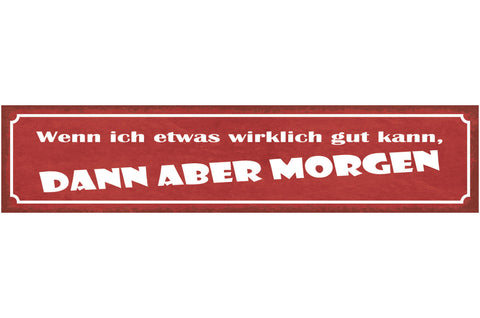 Schild Wenn Ich Etwas Wirklich Gut Kann Dann Aber Morgen 46 x 10 Blech od. Holz