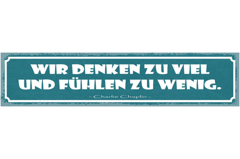 Schild Wir Denken Zu Viel Und Fühlen Zu Wenig C. Chaplin 46x10 Blech od. Holz