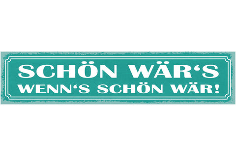 Schild Schön Wär's Wenn's Schön Wär 46 x 10 Blech od. Holz