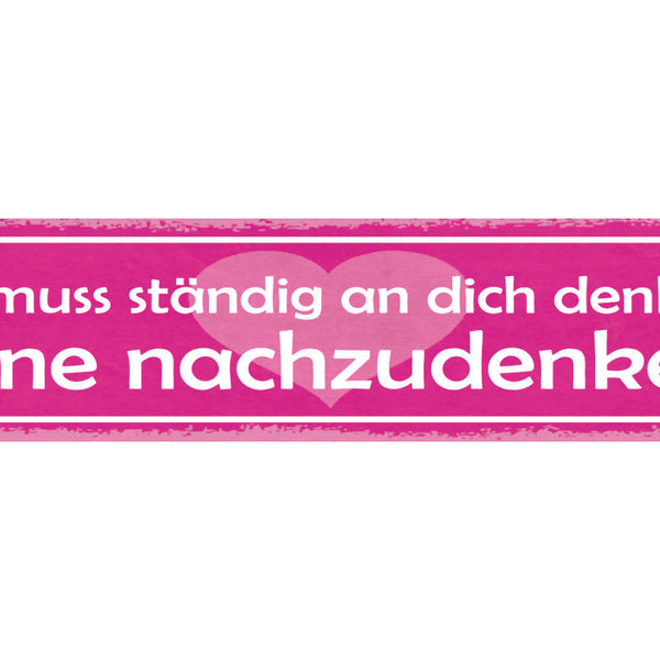 Schild Ich Muss Ständig An Dich Denken Ohne Nachzudenken 46 x 10 Blech od. Holz