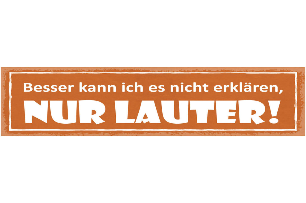 Schild Besser Kann Ich Es Nicht Erklären Nur Lauter 46 x 10 Blech od. Holz