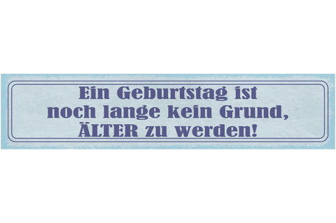 Schild Ein Geburtstag Ist Noch Lange Kein Grund Älter Zu Werden Alter 46 x 10