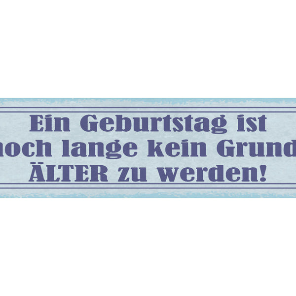 Schild Ein Geburtstag Ist Noch Lange Kein Grund Älter Zu Werden Alter 46 x 10