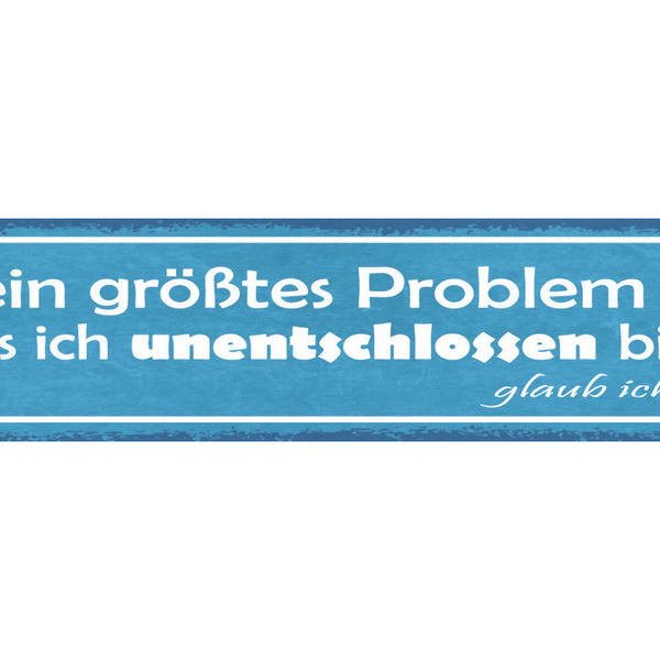 Schild Mein Größtes Problem Ist Das Ich Unentschlossen Bin Glaub Ich 46 x 10