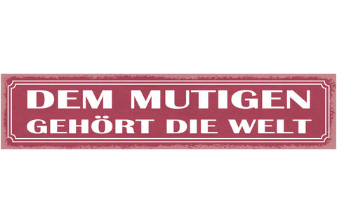 Schild Den Mutigen Gehört Die Welt Mut Tapfer Heldenhaft 46 x 10 Blech od. Holz