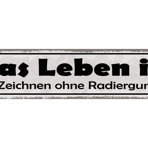 Schild Das Leben Ist Wie Zeichnen Ohne Radiergummi 46 x 10 Blech od. Holz