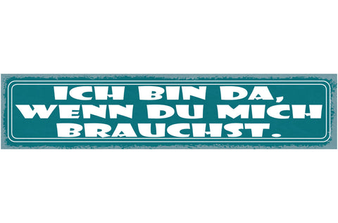 Schild Ich Bin Da Wenn Du Mich Brauchst Liebe Freundschaft 46 x 10 Blech od.Holz