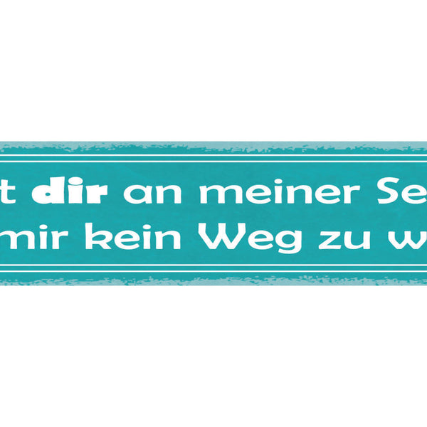 Schild Mit Dir An Meiner Seite Ist Mir Kein Weg Zu Weit 46 x 10 Blech od. Holz